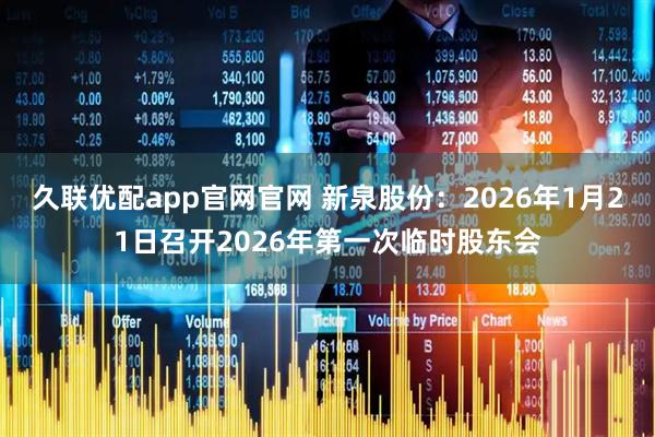 久联优配app官网官网 新泉股份：2026年1月21日召开2026年第一次临时股东会