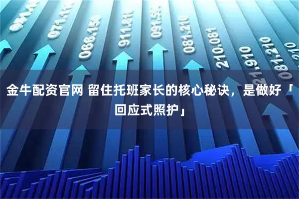 金牛配资官网 留住托班家长的核心秘诀，是做好「回应式照护」